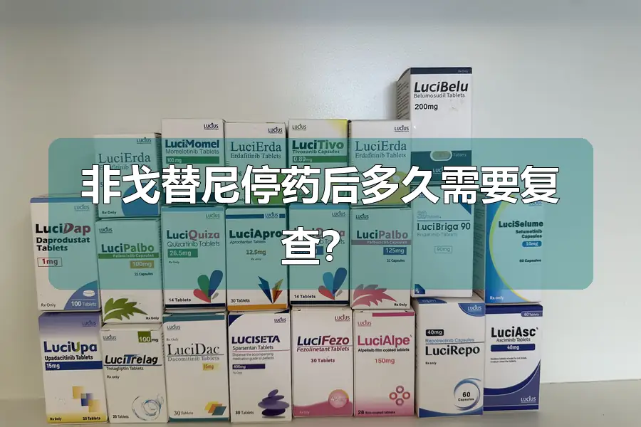 非戈替尼停药后多久需要复查？